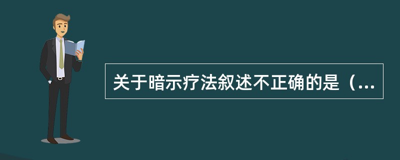 关于暗示疗法叙述不正确的是（）。