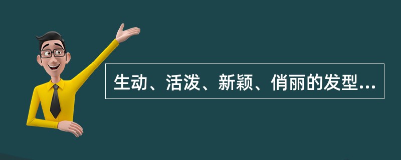 生动、活泼、新颖、俏丽的发型适合于（）性格的人。