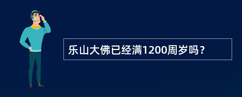 乐山大佛已经满1200周岁吗？