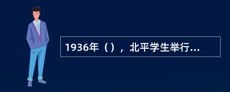 1936年（），北平学生举行第4次示威游行，反对日本继续向华北增兵。沿途军警对游