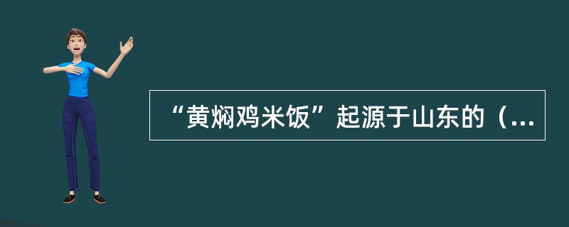 “黄焖鸡米饭”起源于山东的（）城市？