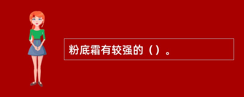 粉底霜有较强的（）。