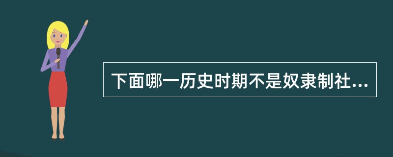 下面哪一历史时期不是奴隶制社会？（）