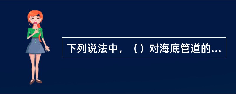 下列说法中，（）对海底管道的稳定性没有影响。