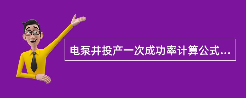 电泵井投产一次成功率计算公式是怎样的？