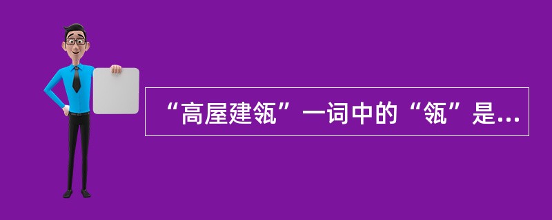 “高屋建瓴”一词中的“瓴”是指什么：（）