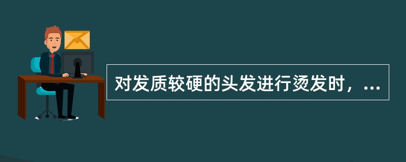 对发质较硬的头发进行烫发时，可用占烫发液总量1/5的蒸馏水冲淡（）浓度，烫发会取