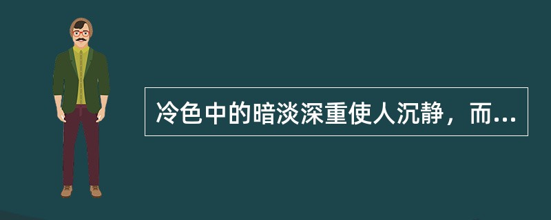 冷色中的暗淡深重使人沉静，而暖色中的明快鲜亮使人（）。