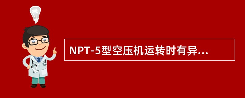 NPT-5型空压机运转时有异音的原因及处理方法有哪些？