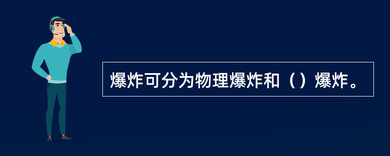 爆炸可分为物理爆炸和（）爆炸。