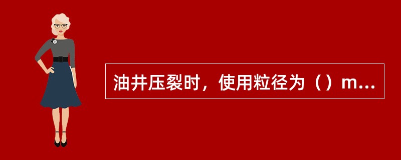 油井压裂时，使用粒径为（）mm的压裂砂。