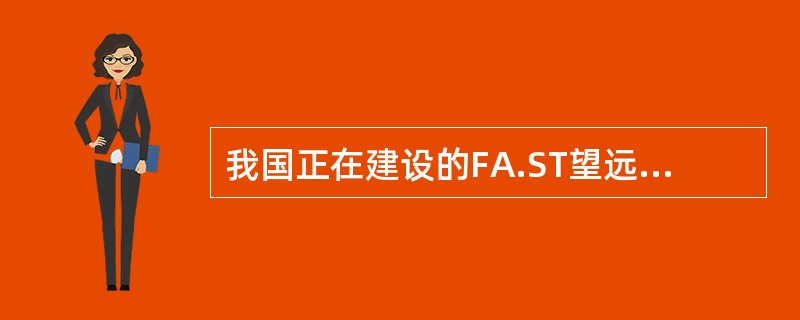 我国正在建设的FA.ST望远镜建成后将是世界上最大的单镜面射电望远镜。它的直径是