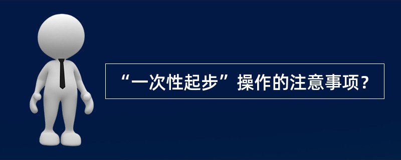 “一次性起步”操作的注意事项？