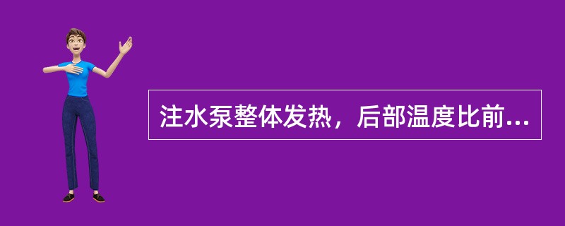 注水泵整体发热，后部温度比前部（）。是由于启泵后出口闸门没打开，轴功率变成热能所