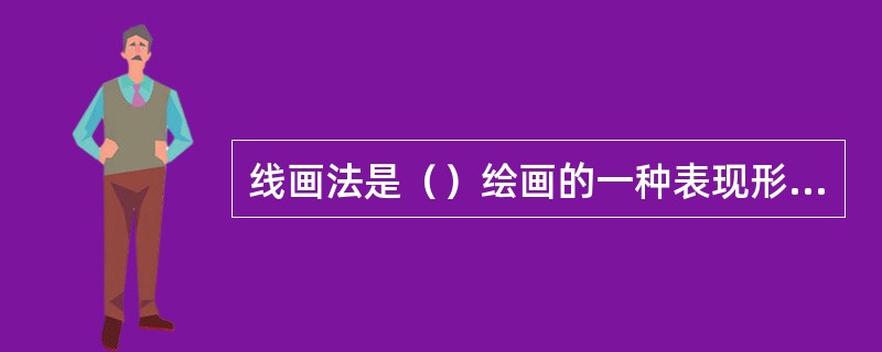 线画法是（）绘画的一种表现形式和基本训练手法。
