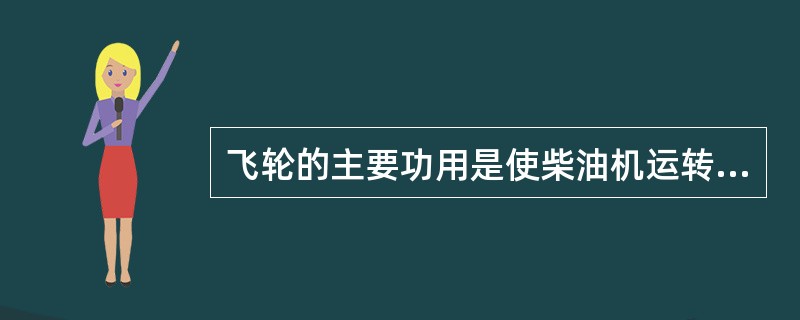 飞轮的主要功用是使柴油机运转平衡和（）动能。