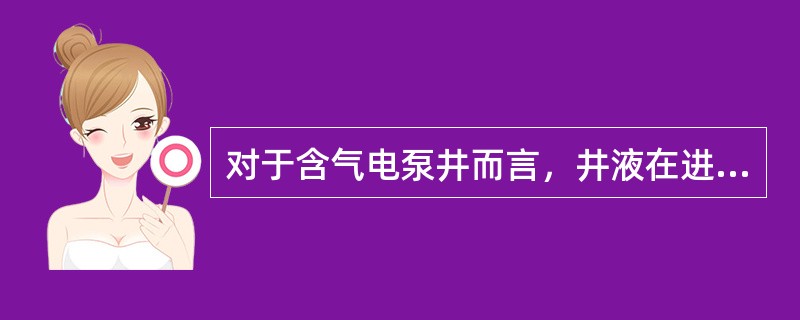 对于含气电泵井而言，井液在进入潜油泵之前，要先通过（）进行气、液分离，以减少（）