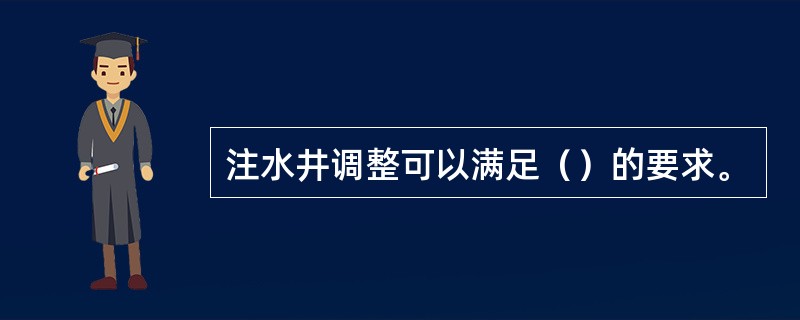 注水井调整可以满足（）的要求。