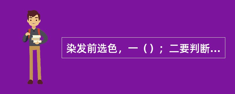 染发前选色，一（）；二要判断顾客原发色；三在基础色深浅不同时，取平均色；四要考虑