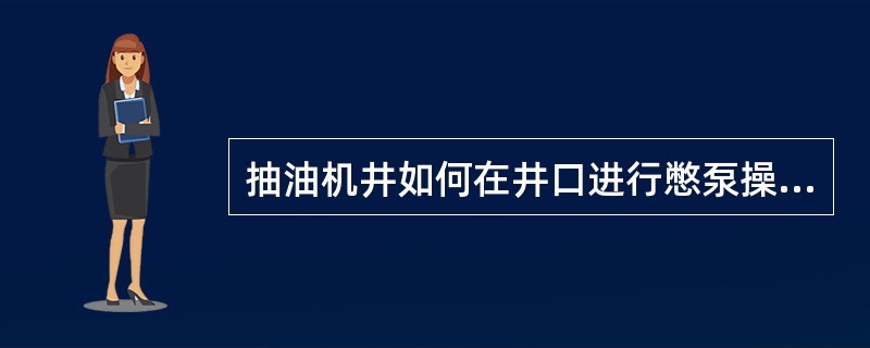 抽油机井如何在井口进行憋泵操作？