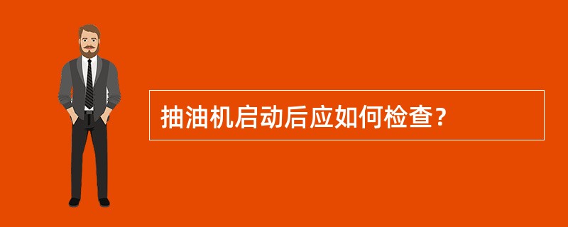 抽油机启动后应如何检查？