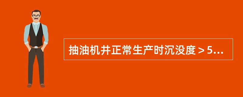 抽油机井正常生产时沉没度＞500m、泵效＞40%、含水＜92%、日产液〈120t