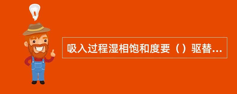 吸入过程湿相饱和度要（）驱替时湿相饱和度。