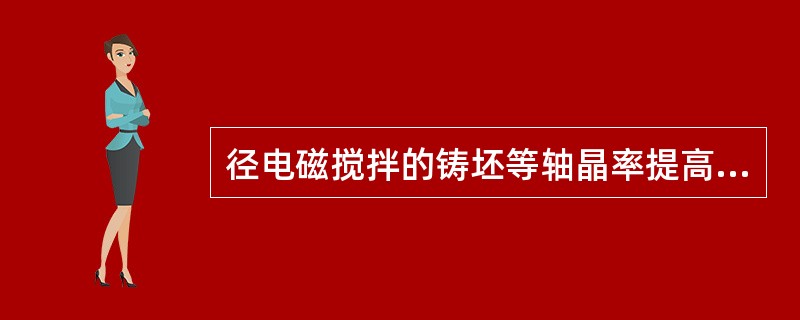 径电磁搅拌的铸坯等轴晶率提高，柱状晶率降低。