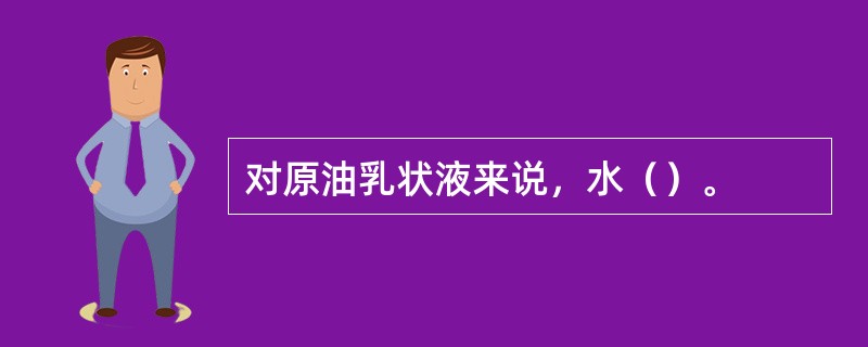 对原油乳状液来说，水（）。