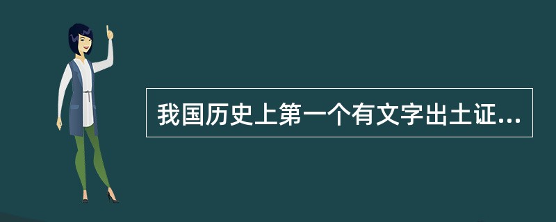 我国历史上第一个有文字出土证实的王朝是夏朝。