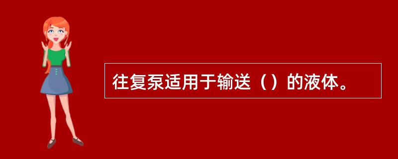 往复泵适用于输送（）的液体。