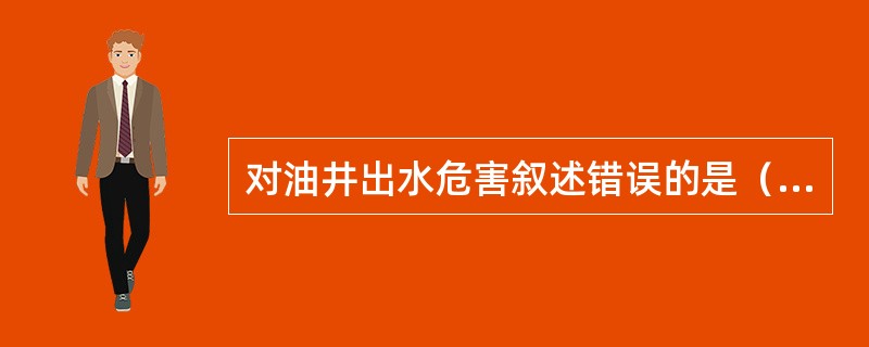 对油井出水危害叙述错误的是（）。