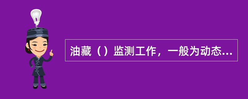 油藏（）监测工作，一般为动态监测总工作量的50%。