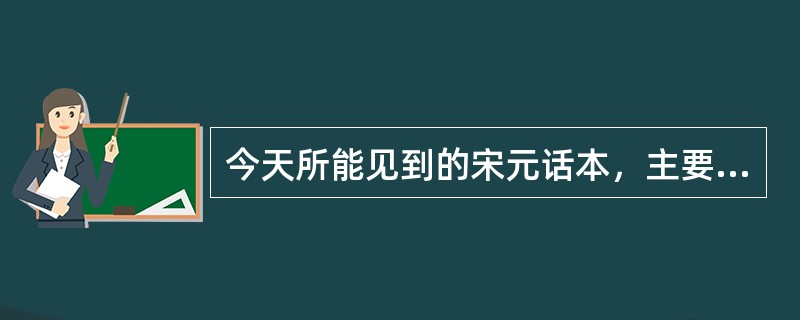 今天所能见到的宋元话本，主要有（）