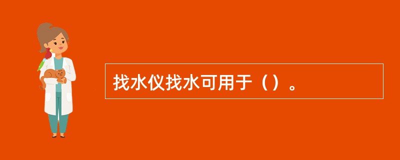 找水仪找水可用于（）。