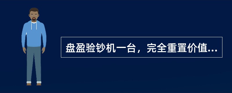 盘盈验钞机一台，完全重置价值为20，000元，估计折旧为2000元。