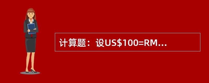 计算题：设US$100=RMB￥829.10/829.80，US$1=J￥110