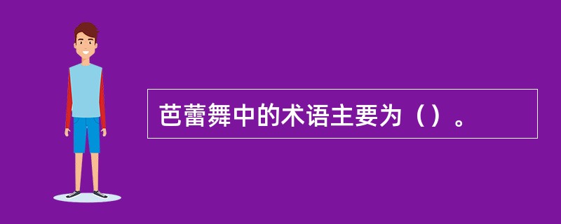 芭蕾舞中的术语主要为（）。