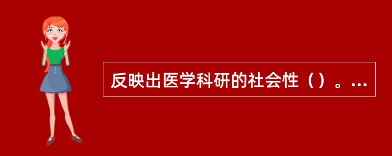 反映出医学科研的社会性（）。揭示了医学科研道德的思想性内涵（）。说明医学科研成果