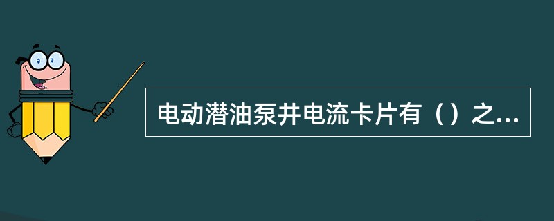 电动潜油泵井电流卡片有（）之分。