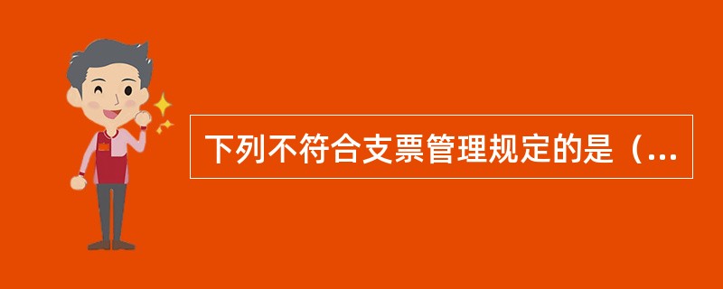 下列不符合支票管理规定的是（）。