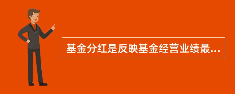 基金分红是反映基金经营业绩最主要的分析指标，最能全面反映基金的经营成果.