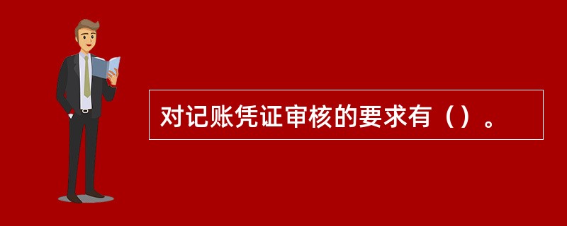 对记账凭证审核的要求有（）。