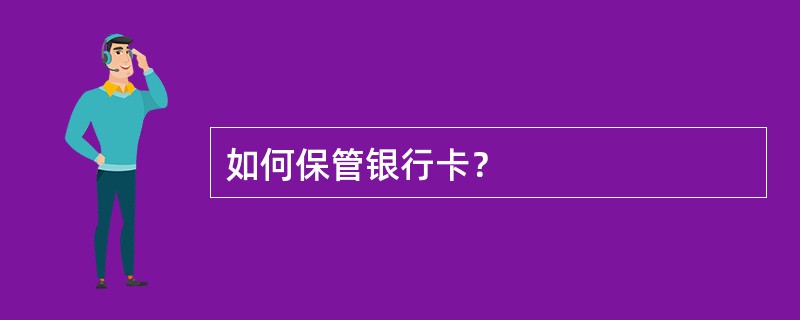 如何保管银行卡？