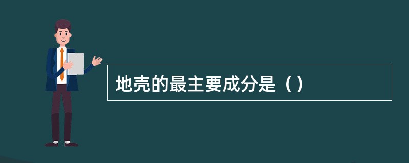 地壳的最主要成分是（）