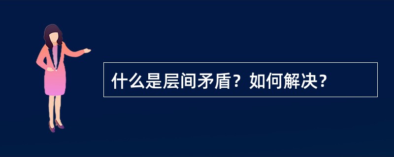 什么是层间矛盾？如何解决？