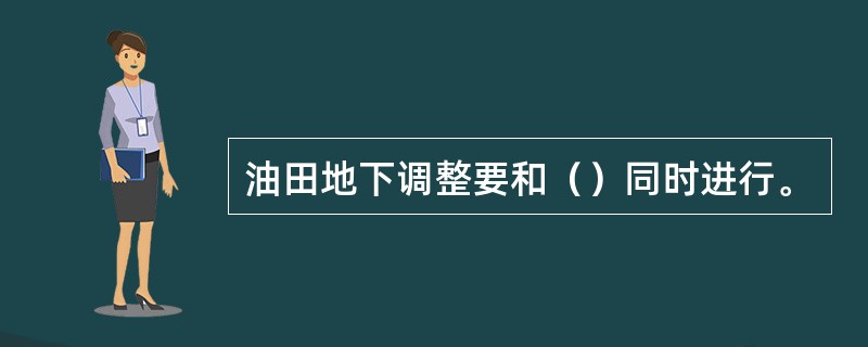 油田地下调整要和（）同时进行。