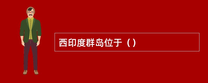 西印度群岛位于（）