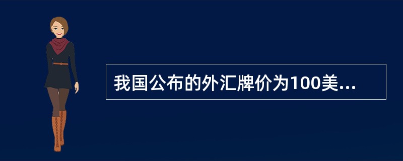 我国公布的外汇牌价为100美元等于695．50元人民币，这种标价方法属于（）。