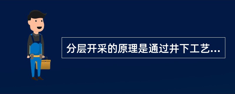 分层开采的原理是通过井下工艺管柱，调节井底不同生产层位的流动压力。